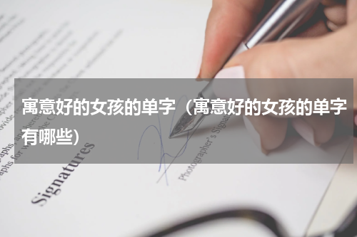 寓意好的女孩的单字（寓意好的女孩的单字有哪些）