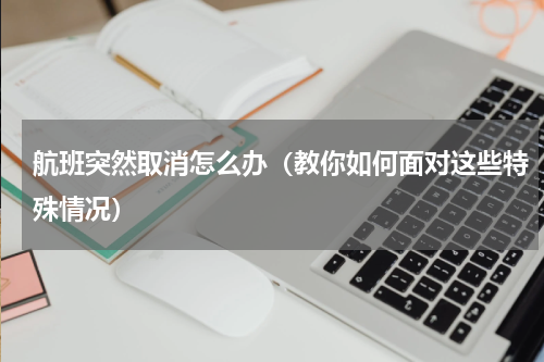 航班突然取消怎么办（教你如何面对这些特殊情况）